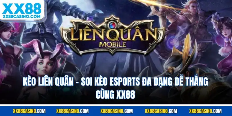 Kèo Liên Quân - Soi Kèo Esports Đa Dạng Dễ Thắng Cùng XX88